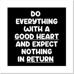 Do Everything With A Good Heart And Expect Nothing In Return Posters and Art